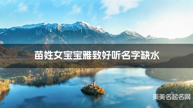 苗姓女宝宝雅致好听名字缺水 有寓意的宝宝名字大全