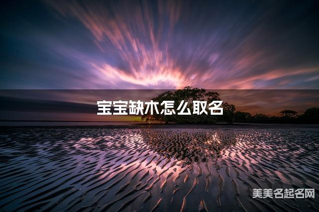 宝宝缺木怎么取名 周易取名大全