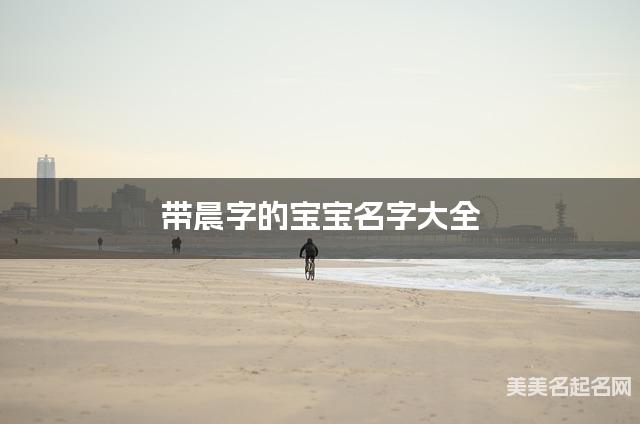 带晨字的宝宝名字大全 带晨字的宝宝名字大全