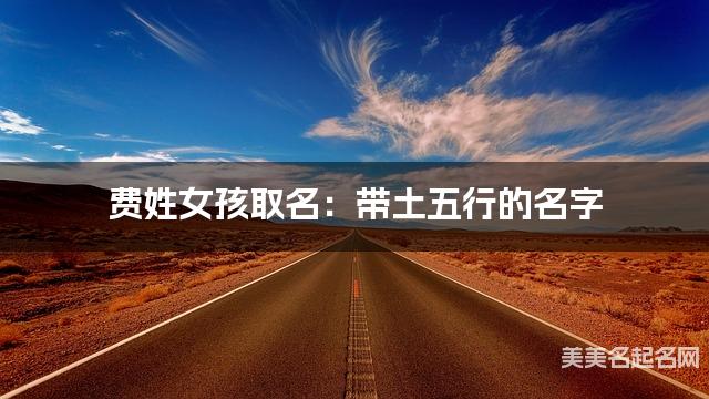 费姓女孩取名：带土五行的名字（有涵养）