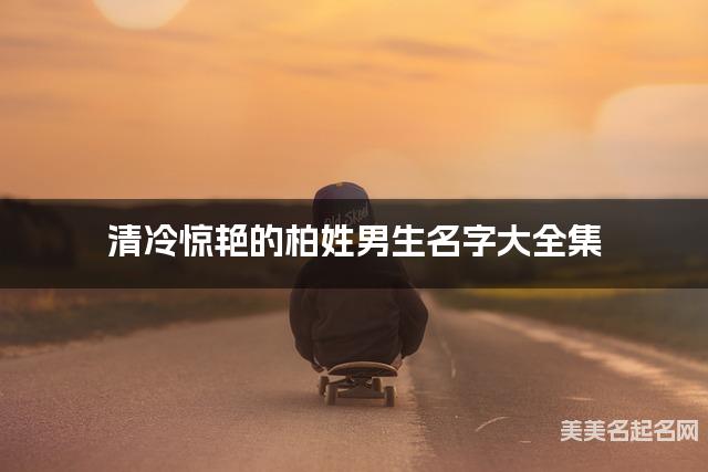 清冷惊艳的柏姓男生名字大全集