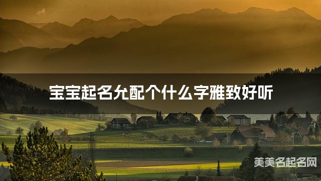 宝宝起名允配个什么字雅致好听