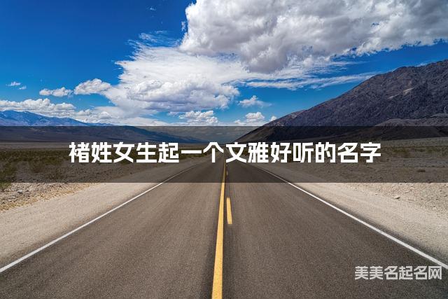 褚姓女生起一个文雅好听的名字