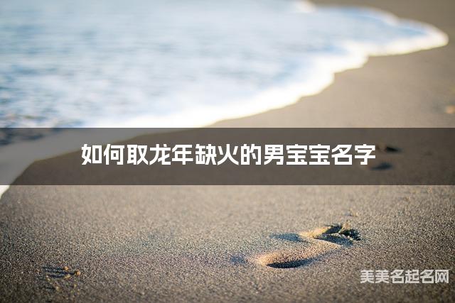 如何取龙年缺火的男宝宝名字 龙宝宝五行缺水100分名字