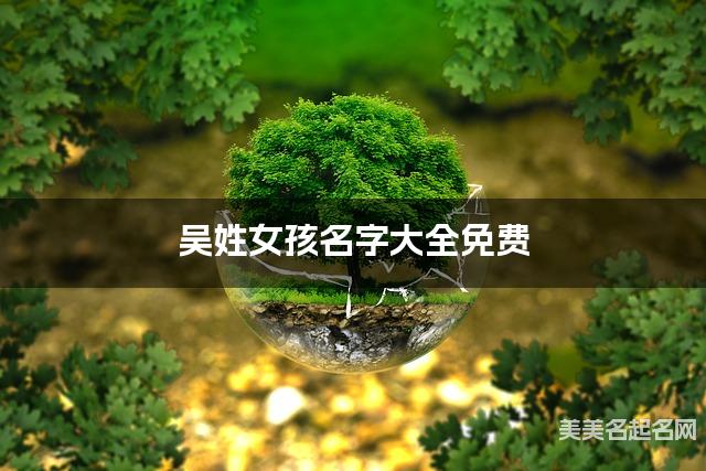 吴姓女孩名字大全免费 简单顺口好听的名字