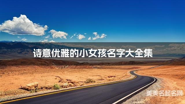诗意优雅的小女孩名字大全集 有中国文化特色的名字