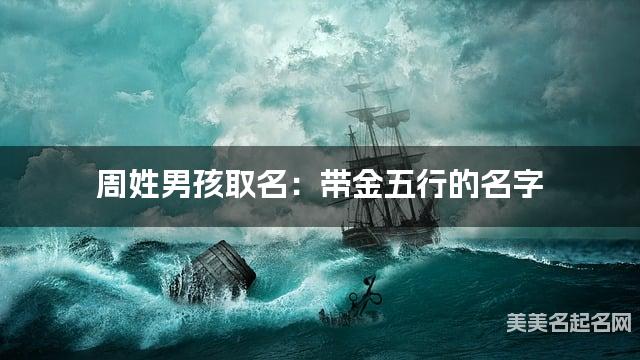 周姓男孩取名：带金五行的名字（有新意）