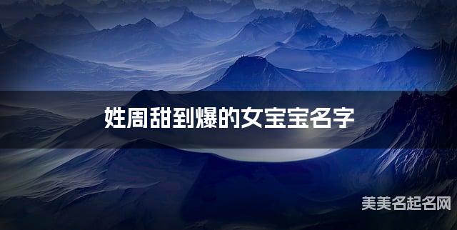 姓周甜到爆的女宝宝名字