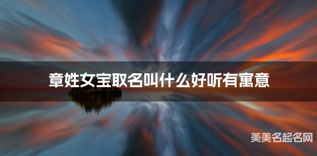 章姓女宝取名叫什么好听有寓意 章姓女宝取名叫什么好听有寓意