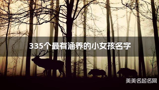 335个最有涵养的小女孩名字 宝宝免费取名大全