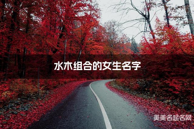 水木组合的女生名字 女生简单顺口好听的名字