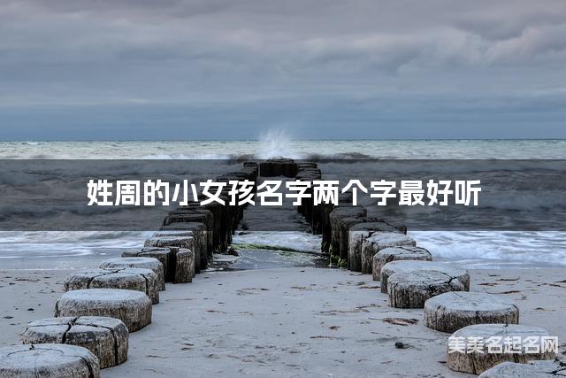 姓周的小女孩名字两个字最好听