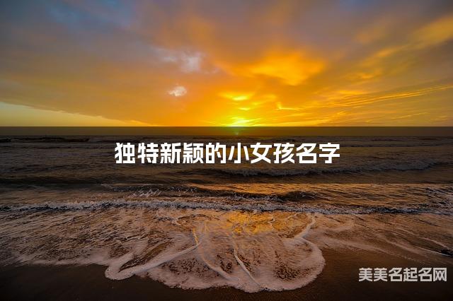 独特新颖的小女孩名字（有含义418个）