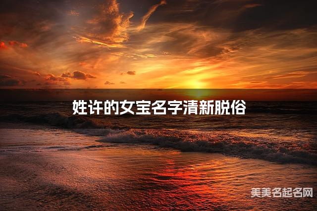 姓许的女宝名字清新脱俗
