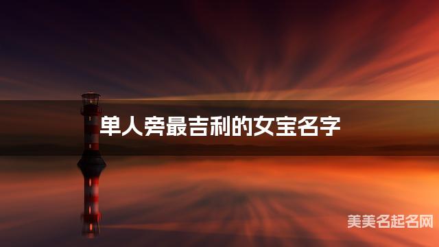 单人旁最吉利的女宝名字 方姓单人旁取名最有福气