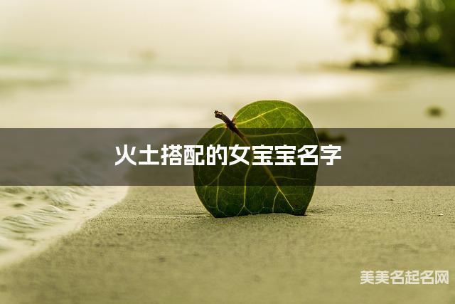 火土搭配的女宝宝名字 女宝宝惊艳的名字