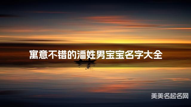 寓意不错的潘姓男宝宝名字大全