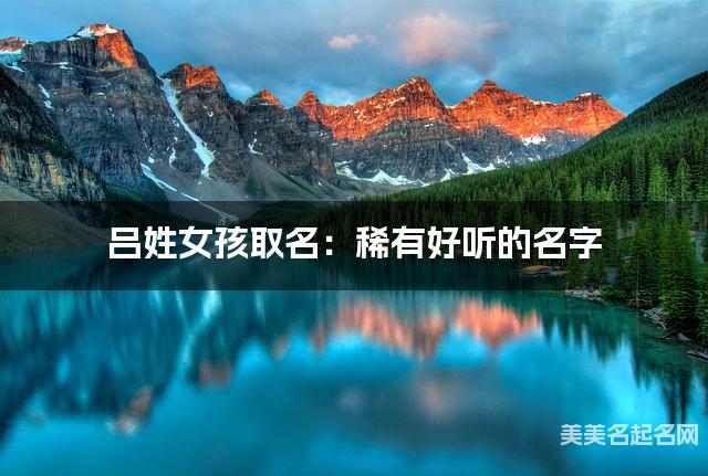 吕姓女孩取名：稀有好听的名字