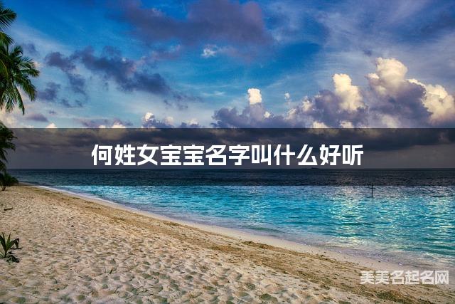 起名取名平台 何姓女宝宝名字叫什么好听 起名取名平台 何姓女宝宝名字叫什么好听