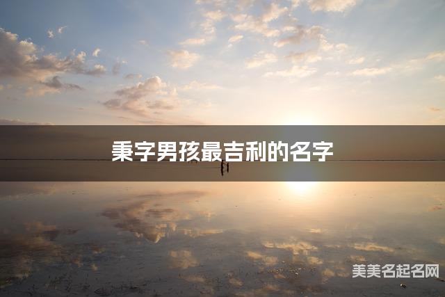 秉字男孩最吉利的名字 带秉字男宝宝豪放霸气的名字