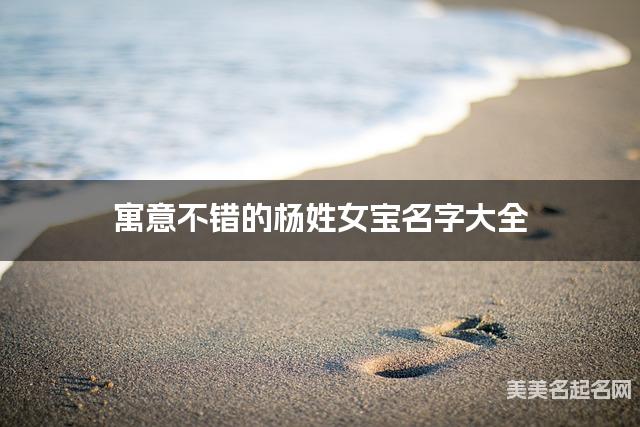 寓意不错的杨姓女宝名字大全 寓意不错的杨姓女宝名字大全