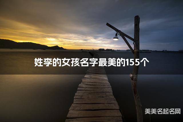 起名取名平台 姓李的女孩名字最美的155个