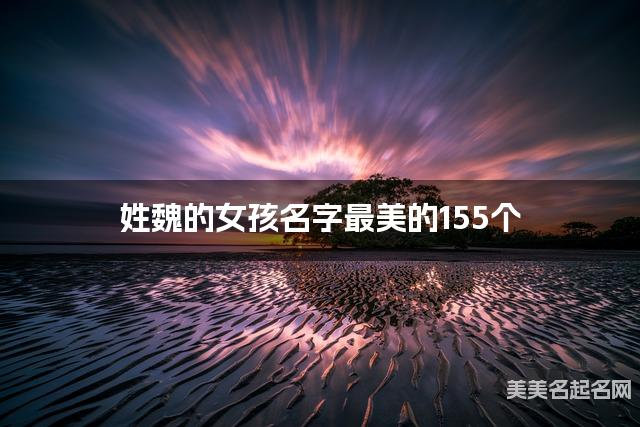 起名取名助手 姓魏的女孩名字最美的155个