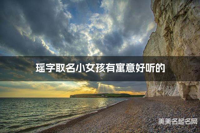 起名取名平台 瑶字取名小女孩有寓意好听的
