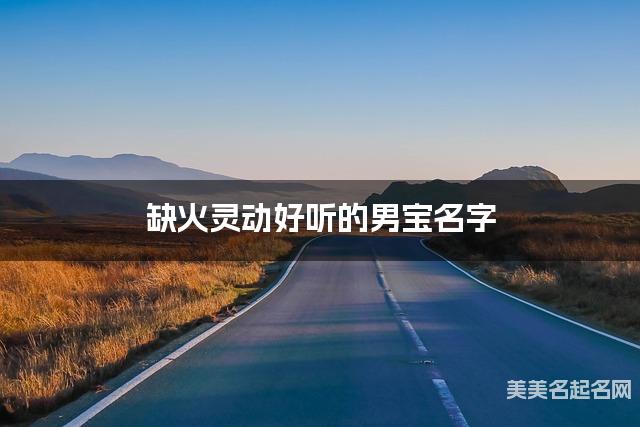 缺火灵动好听的男宝名字 有创意的宝宝名字大全