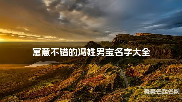 寓意不错的冯姓男宝名字大全 寓意不错的冯姓男宝名字大全