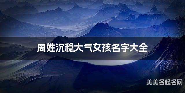 周姓沉穩大氣女孩名字大全