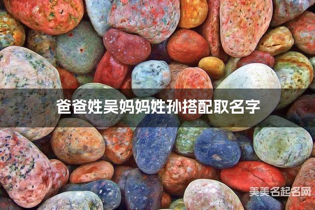 爸爸姓吴妈妈姓孙搭配取名字