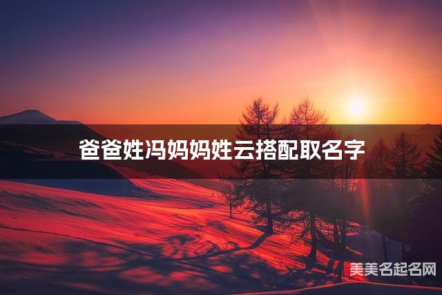 爸爸姓冯妈妈姓云取名字 男宝宝古风意境唯美的名字