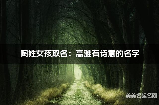 陶姓女孩取名：高雅有诗意的名字