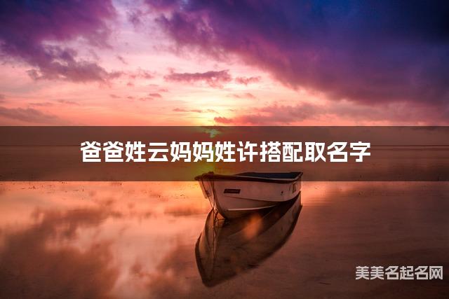 云姓和许姓搭配取名好听的女生名字有哪些