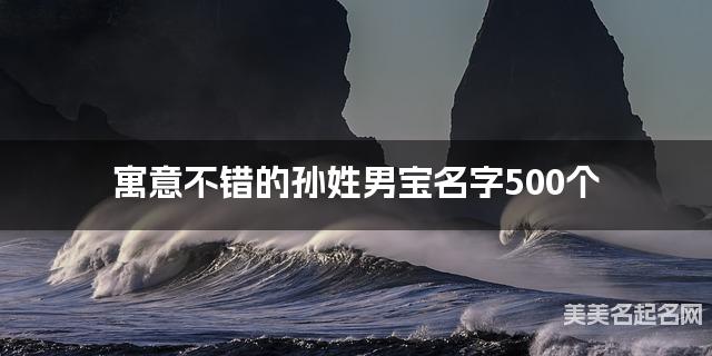 寓意不错的孙姓男宝名字500个