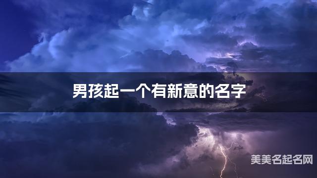 起名字大师周易起好名 男孩起一个有新意的名字