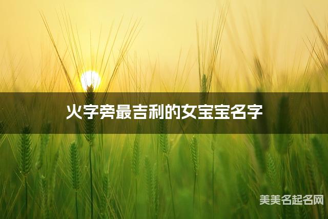 火字旁最吉利的女宝宝名字 严姓火字旁取名最有福气