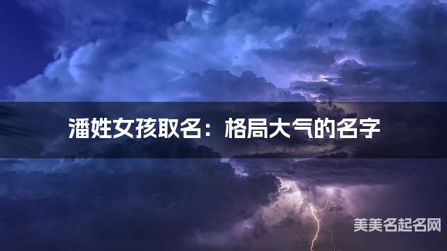潘姓女孩取名：格局大气的名字