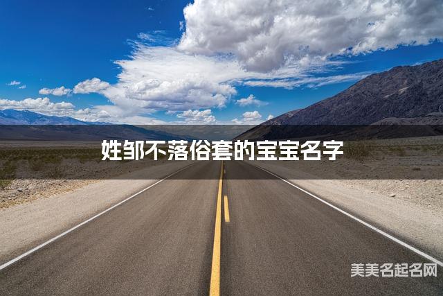 姓邹不落俗套的宝宝名字 姓邹不落俗套的宝宝名字