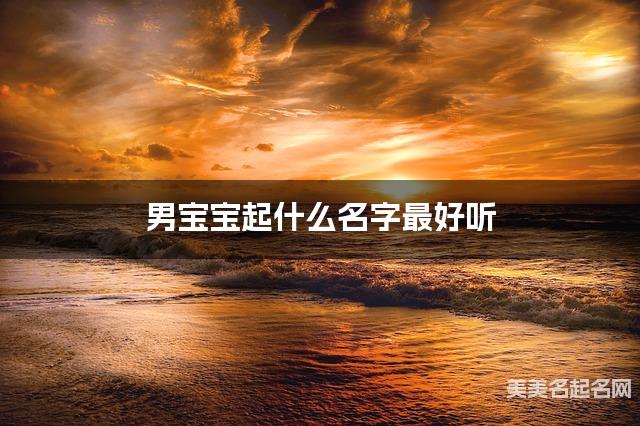 男宝宝起什么名字最好听 宝宝起名推荐(悦耳动听)