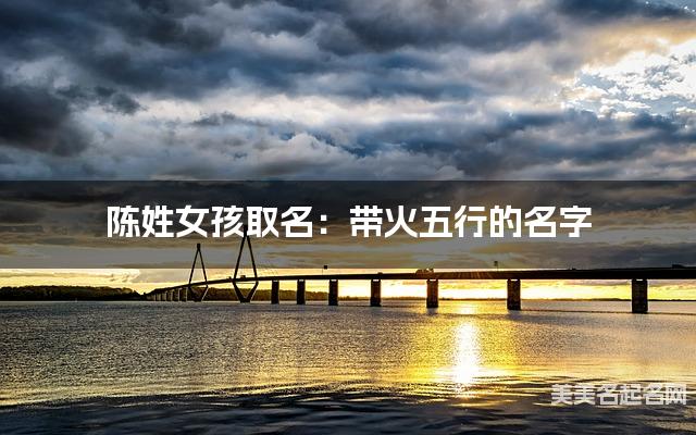 陈姓女孩取名：带火五行的名字（有涵养）