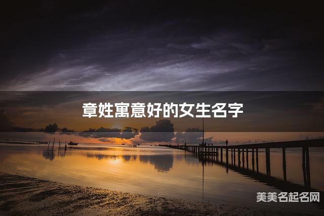 章姓寓意好的女生名字（精选200个）