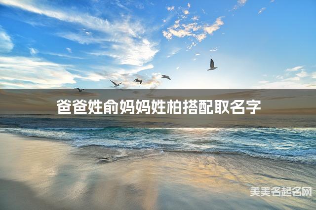 爸爸姓俞妈妈姓柏搭配取名字