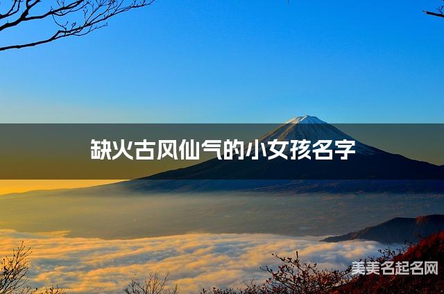 缺火古风仙气的小女孩名字 有气质的宝宝名字大全