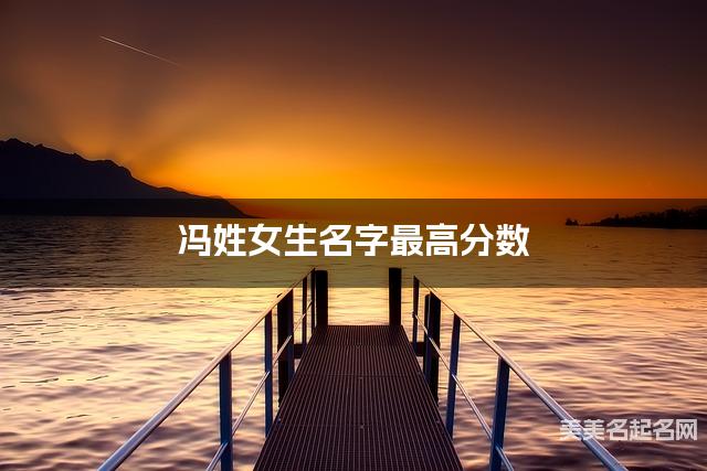 起名取名助手 冯姓女生名字最高分数