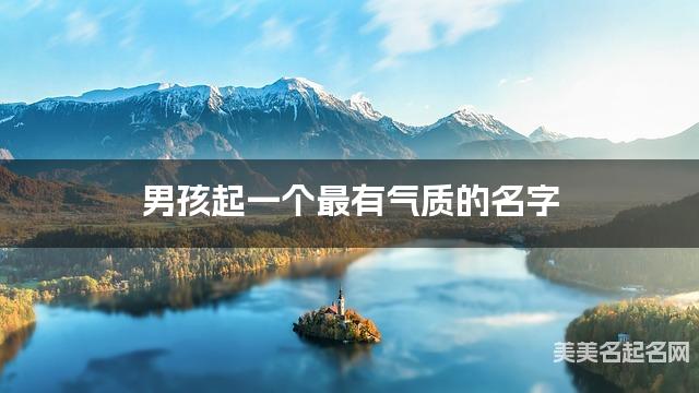 周易取名网 男孩起一个最有气质的名字