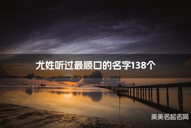 尤姓听过最顺口的名字138个