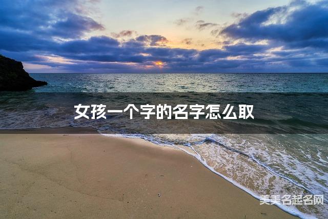 女孩一个字的名字怎么取 有新意的宝宝单字名大全