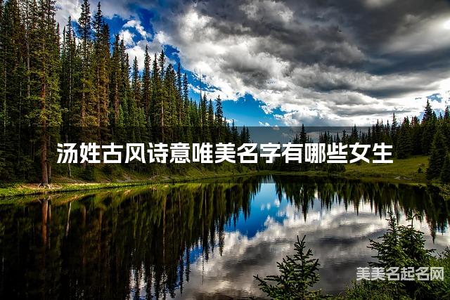 汤姓古风诗意唯美名字有哪些女生